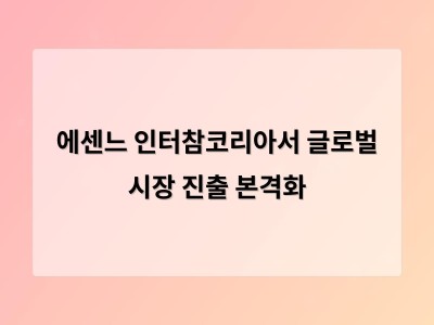 에센느 인터참코리아서 글로벌 시장 진출 본격화