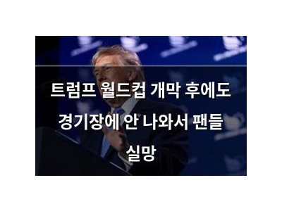 트럼프 월드컵 개막 후에도 경기장에 안 나와서 팬들 실망