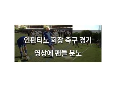 인판티노 회장 축구 경기 영상에 팬들 분노