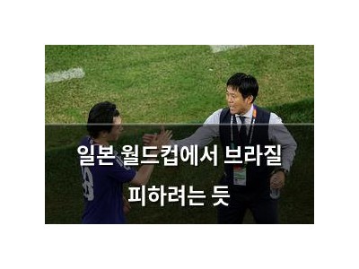 일본 월드컵에서 브라질 피하려는 듯