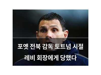 포옛 전북 감독 토트넘 시절 레비 회장에게 당했다