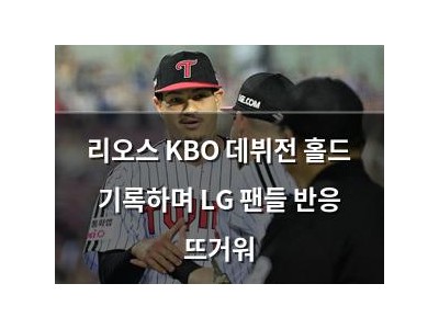 리오스 KBO 데뷔전 홀드 기록하며 LG 팬들 반응 뜨거워